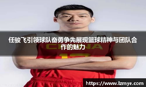 任骏飞引领球队奋勇争先展现篮球精神与团队合作的魅力