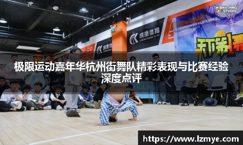 极限运动嘉年华杭州街舞队精彩表现与比赛经验深度点评